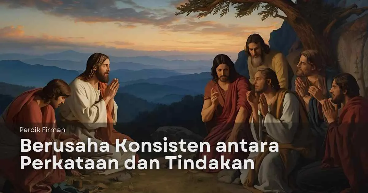 Percik Firman Berusaha Konsisten antara Perkataan dan Tindakan