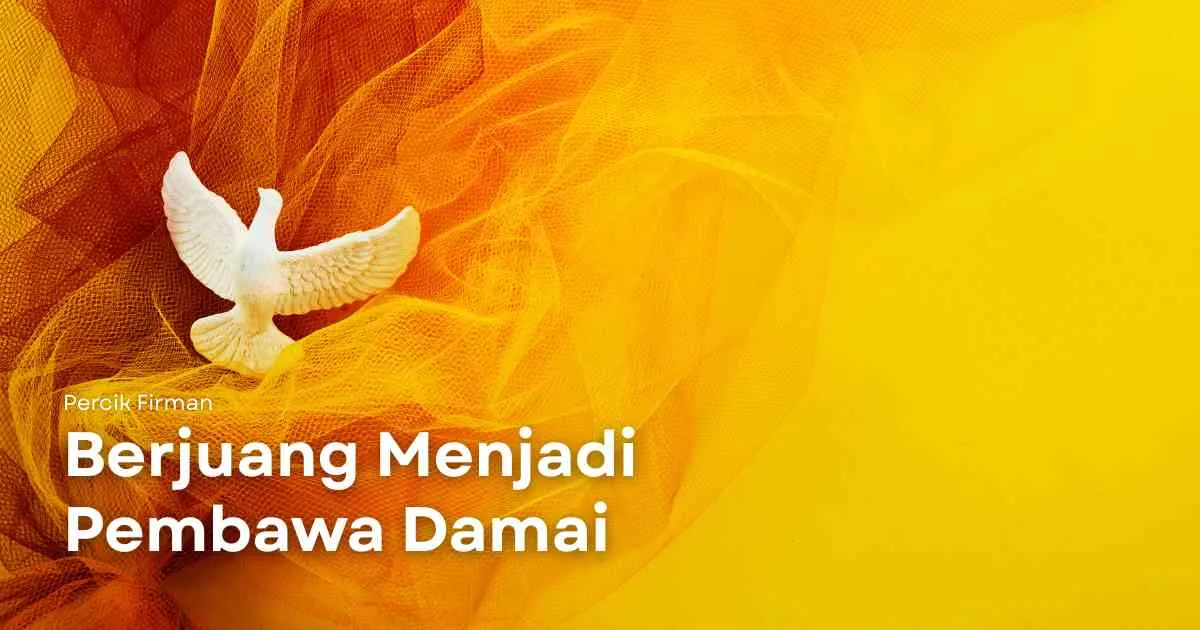Percik Firman Berjuang Menjadi Pembawa Damai Percik Firman Berjuang Menjadi Pembawa Damai