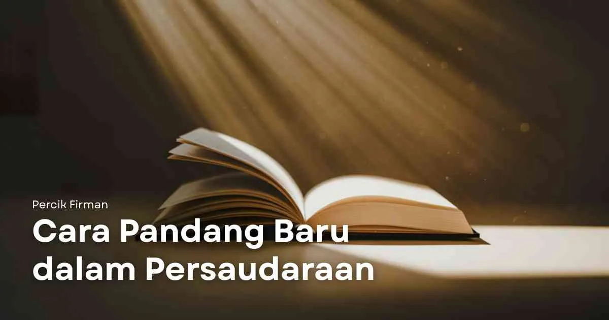 Percik Firman Cara Pandang Baru dalam Persaudaraan Percik Firman Cara Pandang Baru dalam Persaudaraan