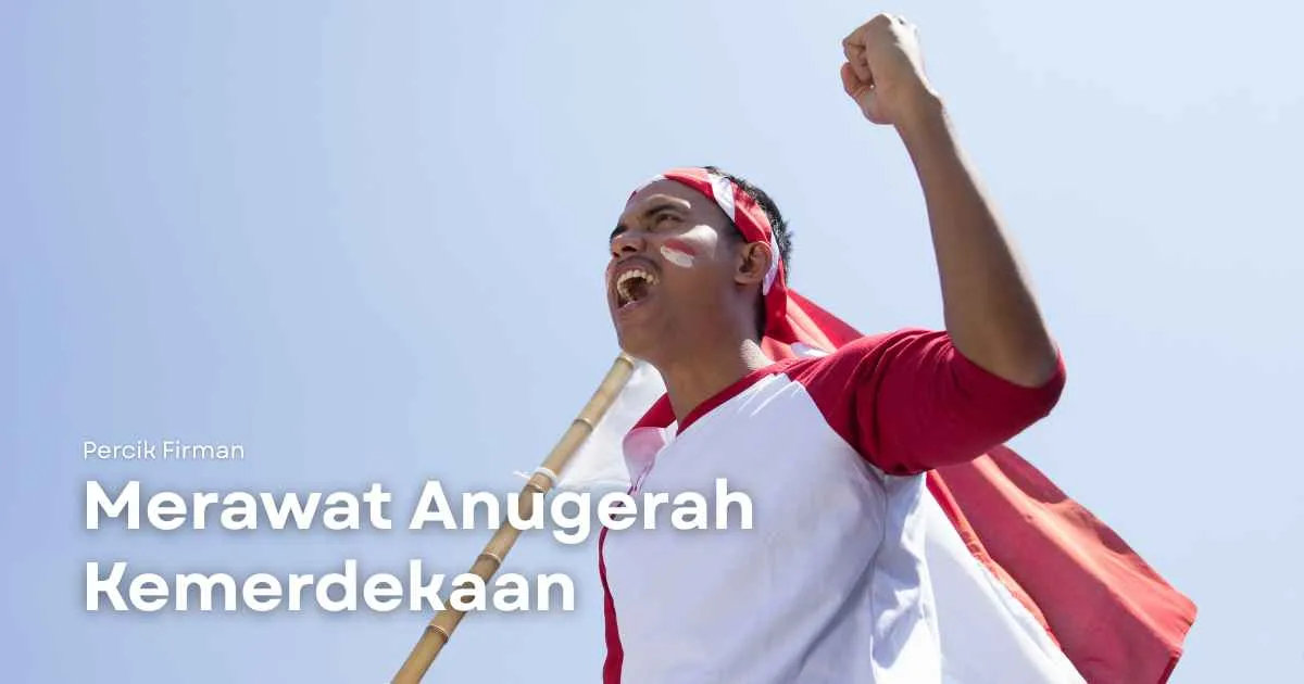 Percik Firman Merawat Anugerah Kemerdekaan