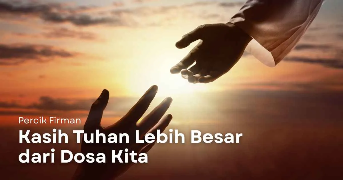 Percik Firman Kasih Tuhan Lebih Besar dari Dosa Kita