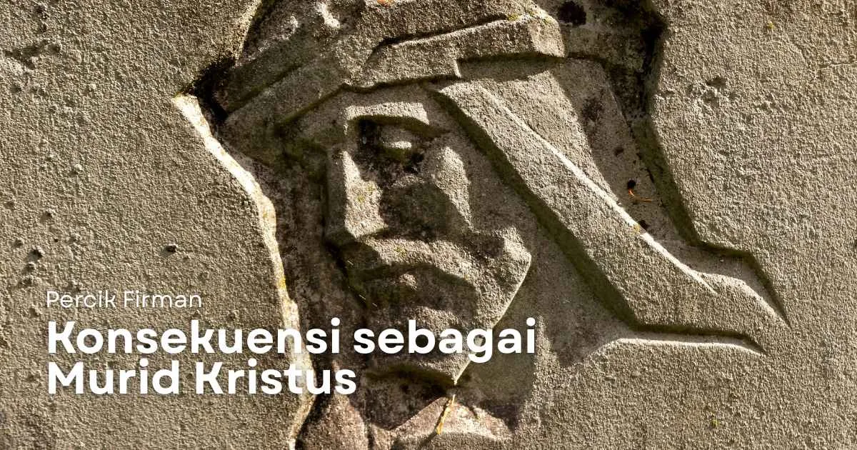 Percik Firman Konsekuensi sebagai Murid Kristus Percik Firman Konsekuensi sebagai Murid Kristus