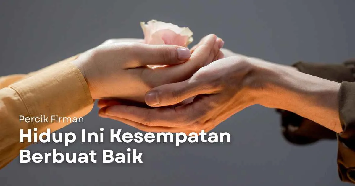 Percik Firman Hidup Ini Kesempatan Berbuat Baik Percik Firman Hidup Ini Kesempatan Berbuat Baik
