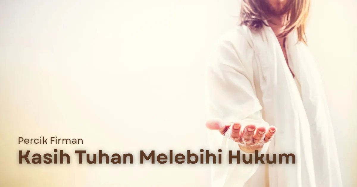 Percik Firman Kasih Tuhan Melebihi Hukum