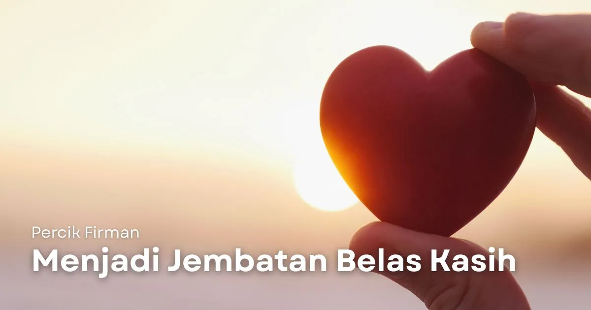 Percik Firman Menjadi Jembatan Belas Kasih Percik Firman Menjadi Jembatan Belas Kasih